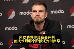 斯普利特：现在去评价杨瀚森处于哪个阶段为时尚早！也不太公平！